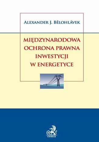 Midzynarodowa ochrona prawna inwestycji w energetyce Aleksander J. Blohlvek - okadka ebooka