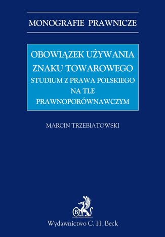 Okładka:Obowiązek używania znaku towarowego Studium z prawa polskiego na tle prawnoporównawczym 