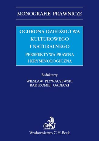 Ochrona dziedzictwa kulturalnego i naturalnego. Perspektywa prawna i kryminologiczna