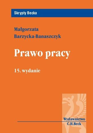 Prawo pracy. Wydanie 15 Magorzata Barzycka-Banaszczyk - okadka ebooka