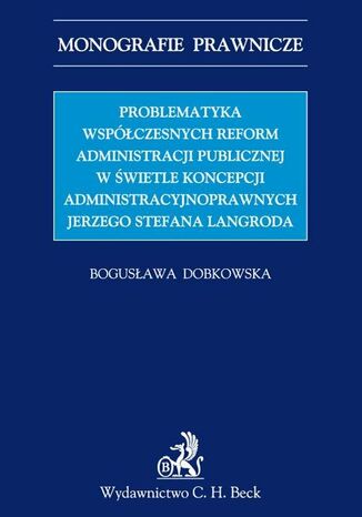 Problematyka współczesnych reform administracji publicznej w świetle koncepcji administracyjnoprawnych Jerzego Stefana Langroda