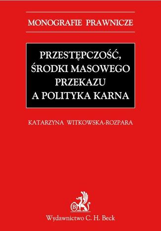 Przestpczo, rodki masowego przekazu a polityka karna Katarzyna Witkowska-Rozpara - okadka ebooka