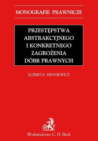 Przestpstwa abstrakcyjnego i konkretnego zagroenia dbr prawnych Elbieta Hryniewicz - okadka ebooka