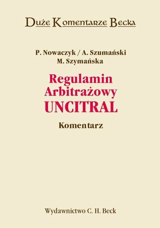 Regulamin Arbitraowy UNCITRAL. Komentarz Andrzej Szumaski, Piotr Nowaczyk, Maria Szymaska - okadka ebooka