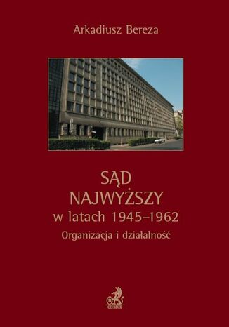 Sd Najwyszy w latach 1945 - 1962. Organizacja i dziaalno Arkadiusz Bereza - okadka ebooka
