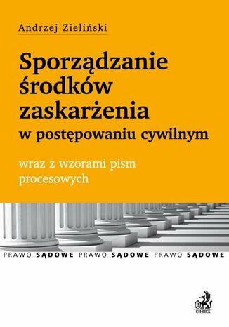 Sporzdzanie rodkw zaskarenia w postpowaniu cywilnym wraz z wzorami pism procesowych Andrzej Zieliski - okadka ebooka