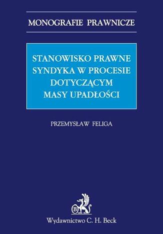 Stanowisko prawne syndyka w procesie dotyczcym masy upadoci Przemysaw Feliga - okadka ebooka