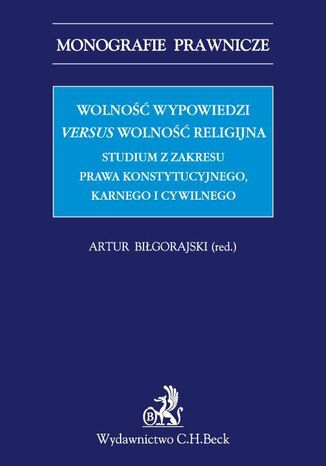 Wolność wypowiedzi versus wolność religijna. Studium z zakresu prawa konstytucyjnego, karnego i cywilnego