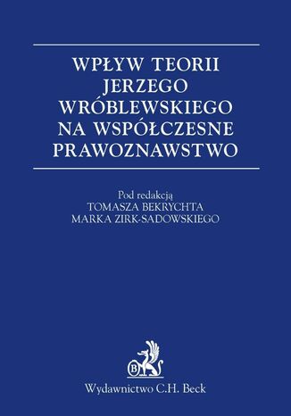 Wpyw teorii Jerzego Wrblewskiego na wspczesne prawoznawstwo Tomasz Bekrycht, Marek Zirk-Sadowski - okadka ebooka