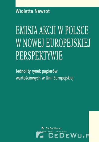 Okładka:Emisja akcji w Polsce w nowej europejskiej perspektywie - jednolity rynek papierów wartościowych w Unii Europejskiej 