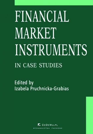 Okładka:Financial market instruments in case studies. Chapter 1. Principles of the Law on the Capital Market in the European Union and in Poland - Justyna Maliszewska-Nienartowicz 