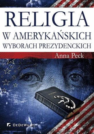 Religia w amerykańskich wyborach prezydenckich Prof. dr hab. Anna Peck - okładka książki