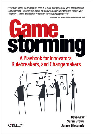 Okładka książki Gamestorming. A Playbook for Innovators, Rulebreakers, and Changemakers