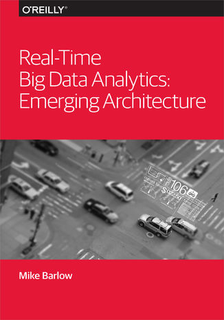 Real-Time Big Data Analytics: Emerging Architecture Mike Barlow - okładka książki