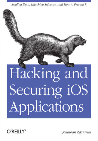 Hacking and Securing iOS Applications. Stealing Data, Hijacking Software, and How to Prevent It Jonathan Zdziarski - okładka książki