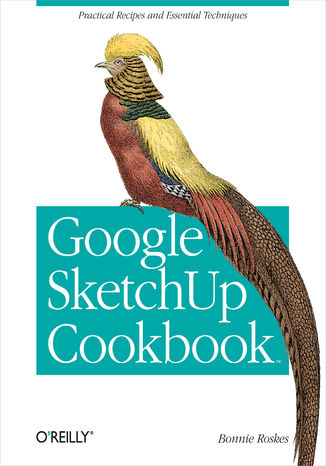 Google SketchUp Cookbook. Practical Recipes and Essential Techniques Bonnie Roskes - okadka ebooka