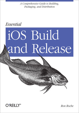 Essential iOS Build and Release. A Comprehensive Guide to Building, Packaging, and Distribution Ron Roche - okładka audiobooka MP3