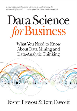 Data Science for Business. What You Need to Know about Data Mining and Data-Analytic Thinking Foster Provost, Tom Fawcett - okładka ebooka