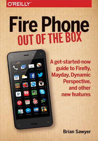 Okładka:Fire Phone: Out of the Box. A get-started-now guide to Firefly, Mayday, Dynamic Perspective, and other new features 