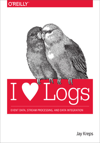 I Heart Logs. Event Data, Stream Processing, and Data Integration Jay Kreps - okadka ebooka