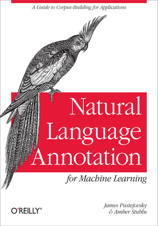 Natural Language Annotation for Machine Learning James Pustejovsky, Amber Stubbs - okadka ebooka