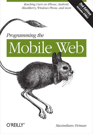 Programming the Mobile Web. Reaching Users on iPhone, Android, BlackBerry, Windows Phone, and more. 2nd Edition Maximiliano Firtman - okadka ebooka