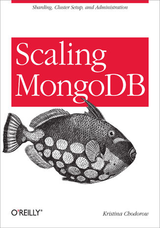 Scaling MongoDB. Sharding, Cluster Setup, and Administration Kristina Chodorow - okładka książki