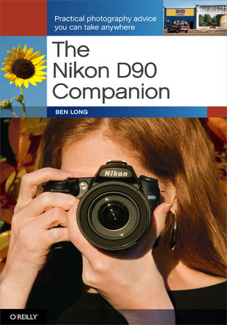 Okładka książki/ebooka The Nikon D90 Companion. Practical Photography Advice You Can Take Anywhere