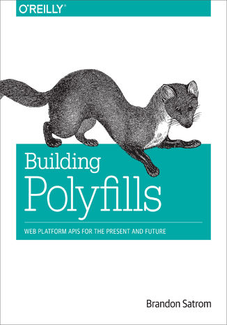 Building Polyfills. Web Platform APIs for the Present and Future Brandon Satrom - okładka książki