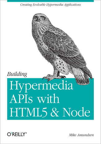 Building Hypermedia APIs with HTML5 and Node. Creating Evolvable Hypermedia Applications Mike Amundsen - okładka książki
