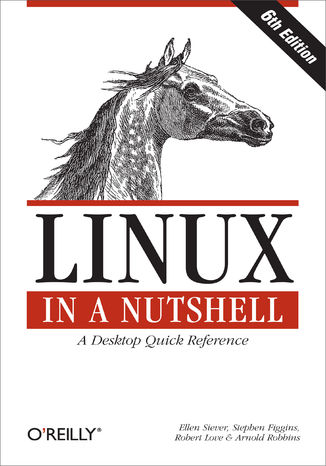 Linux in a Nutshell. A Desktop Quick Reference. 6th Edition Ellen Siever, Stephen Figgins, Robert Love - okadka ebooka