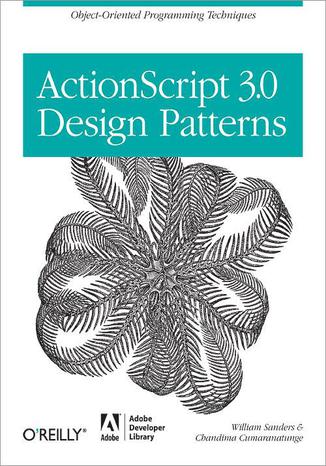 ActionScript 3.0 Design Patterns. Object Oriented Programming Techniques William Sanders, Chandima Cumaranatunge - okadka ebooka