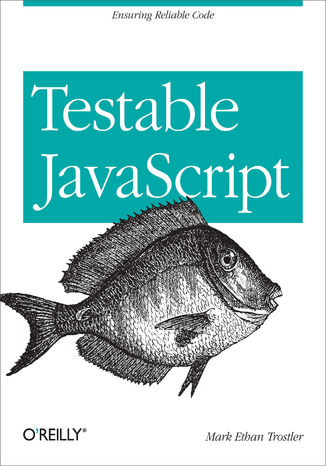 Testable JavaScript. Ensuring Reliable Code Mark Ethan Trostler - okładka książki