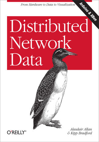Distributed Network Data. From Hardware to Data to Visualization Alasdair Allan, Kipp Bradford - okładka książki
