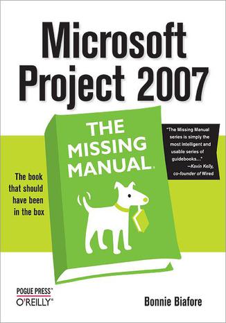 Microsoft Project 2007: The Missing Manual. The Missing Manual Bonnie Biafore - okładka książki
