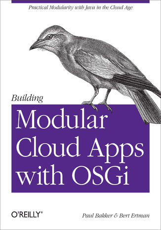 Building Modular Cloud Apps with OSGi. Practical Modularity with Java in the Cloud Age Paul Bakker, Bert Ertman - okładka książki