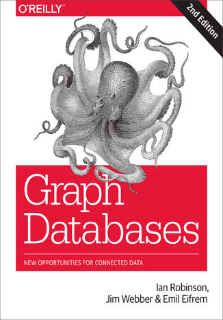 Graph Databases. New Opportunities for Connected Data. 2nd Edition Ian Robinson, Jim Webber, Emil Eifrem - okładka książki