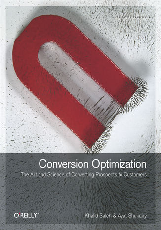 Conversion Optimization. The Art and Science of Converting Prospects to Customers Khalid Saleh, Ayat Shukairy - okładka książki