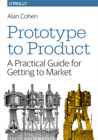 Prototype to Product. A Practical Guide for Getting to Market Alan Cohen - okładka książki