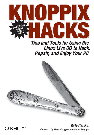 Knoppix Hacks. Tips and Tools for Hacking, Repairing, and Enjoying Your PC. 2nd Edition Kyle Rankin - okładka książki