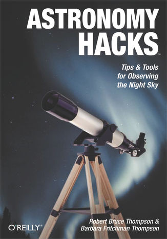 Astronomy Hacks. Tips and Tools for Observing the Night Sky Robert Bruce Thompson, Barbara Fritchman Thompson - okładka audiobooka MP3