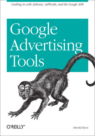 Google Advertising Tools. Cashing in with AdSense, AdWords, and the Google APIs Harold Davis - okładka książki
