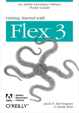 Getting Started with Flex 3. An Adobe Developer Library Pocket Guide for Developers Jack D. Herrington, Emily Kim, Adobe Development Team - okładka książki