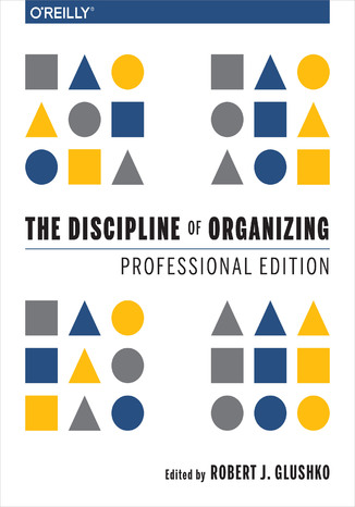 The Discipline of Organizing: Professional Edition Robert J. Glushko - okładka książki