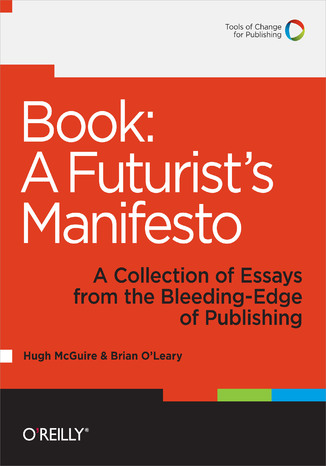 Okładka książki/ebooka Book: A Futurist's Manifesto. A Collection of Essays from the Bleeding Edge of Publishing
