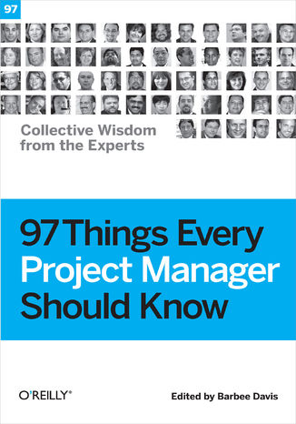 97 Things Every Project Manager Should Know. Collective Wisdom from the Experts