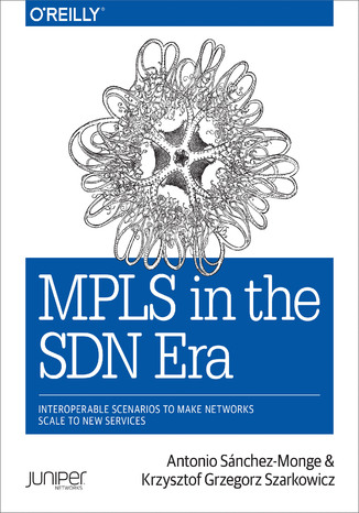 MPLS in the SDN Era. Interoperable Scenarios to Make Networks Scale to New Services Antonio Sanchez Monge, Krzysztof Grzegorz Szarkowicz - okadka ebooka