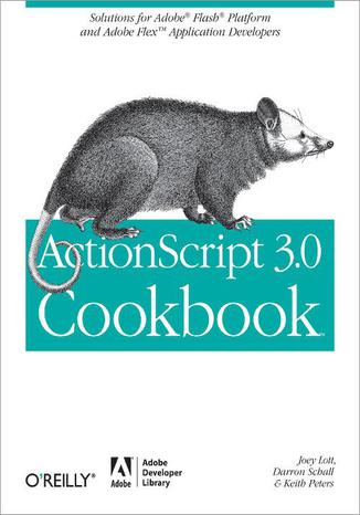 ActionScript 3.0 Cookbook. Solutions for Flash Platform and Flex Application Developers Joey Lott, Darron Schall, Keith Peters - okładka audiobooks CD