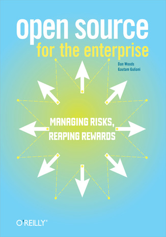 Open Source for the Enterprise. Managing Risks, Reaping Rewards Dan Woods, Gautam Guliani - okadka ebooka