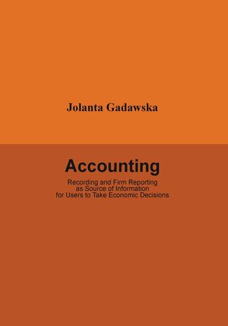 Accounting. Recording and Firm Reporting as Source of Information for Users to Take Economic Decisions dr Jolanta Gadawska - okadka ebooka